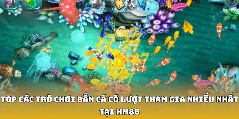 Top các trò chơi bắn cá có lượt tham gia nhiều nhất tại HM88