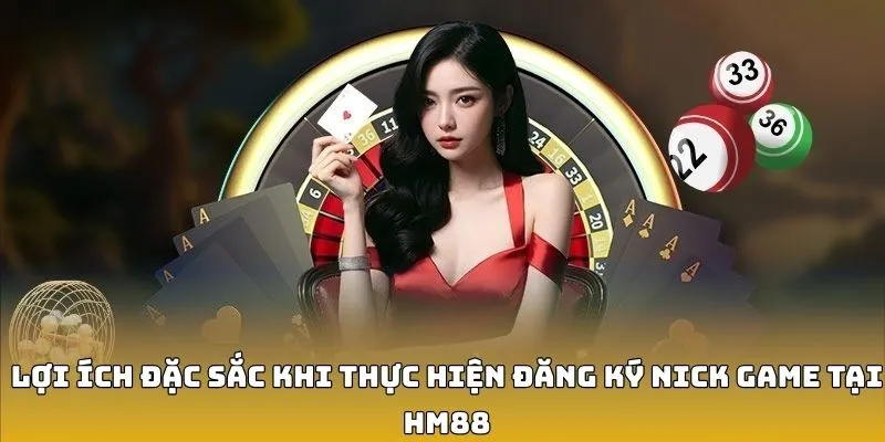 Lợi ích đặc sắc khi thực hiện đăng ký nick game tại HM88