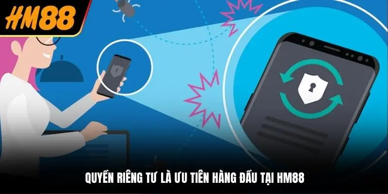 HM88 xây dựng chính sách quyền riêng tư ưu tiên hàng đầu