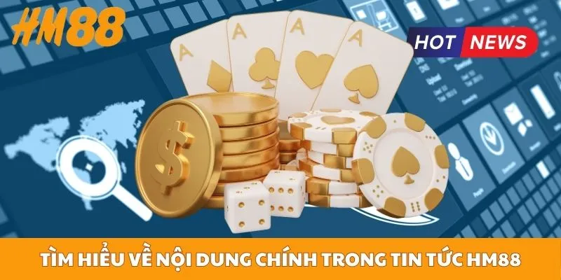 Tìm hiểu về nội dung chính trong tin tức HM88
